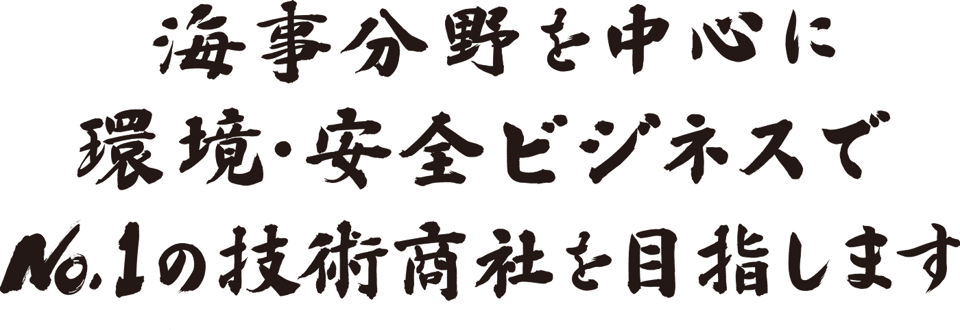 海事分野を中心に環境・安全ビジネスでNo.1の技術商社を目指します